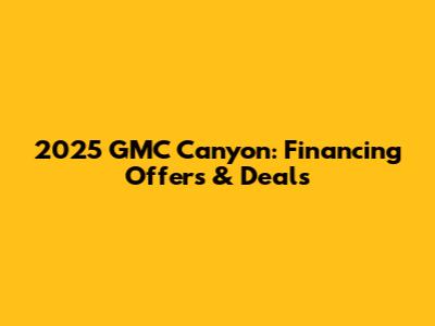 2025 GMC Canyon: Financing Offers & Deals