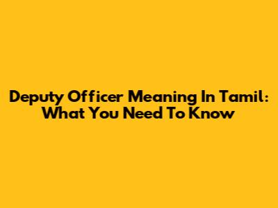 Deputy Officer Meaning In Tamil: What You Need To Know