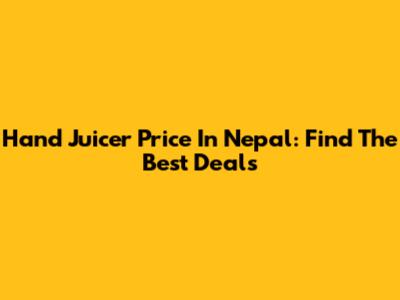 Hand Juicer Price In Nepal: Find The Best Deals