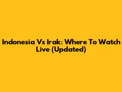 Indonesia Vs Irak: Where To Watch Live (Updated)
