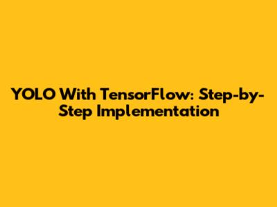 YOLO With TensorFlow: Step-by-Step Implementation